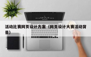 云梦活动比赛网页设计方案（网页设计大赛活动背景）